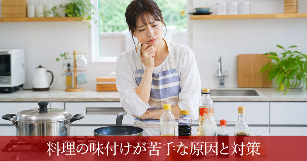 料理の味付けが苦手な原因と対策！おいしい味を作る基本を簡単解説