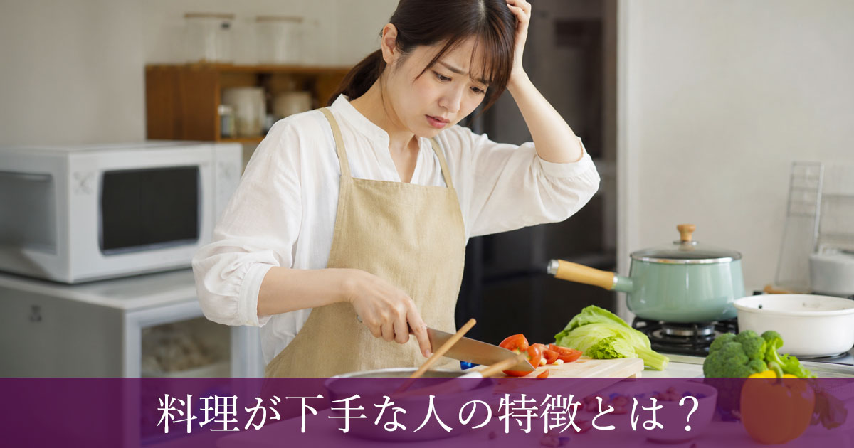 料理が下手な人の特徴とは？失敗しやすい共通点と今日から直せる考え方