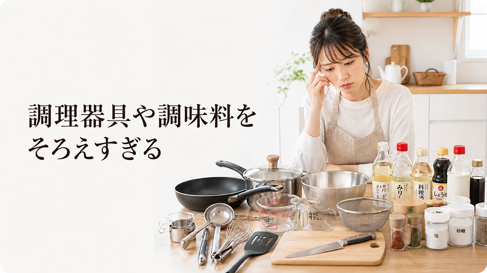 調理器具や調味料をそろえすぎて始めにくくする