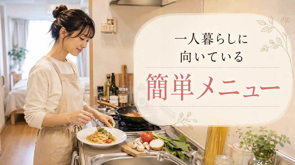 料理初心者の一人暮らしに向いている簡単メニュー