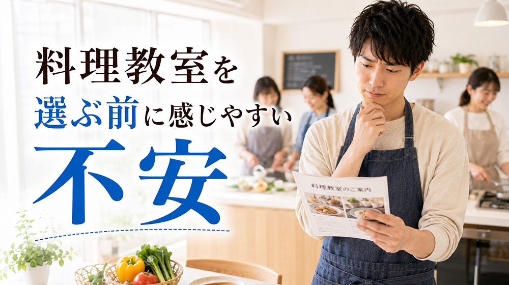料理初心者の男性が料理教室を選ぶ前に感じやすい不安