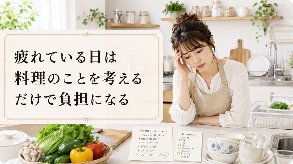 疲れている日は料理のことを考えるだけで負担になる