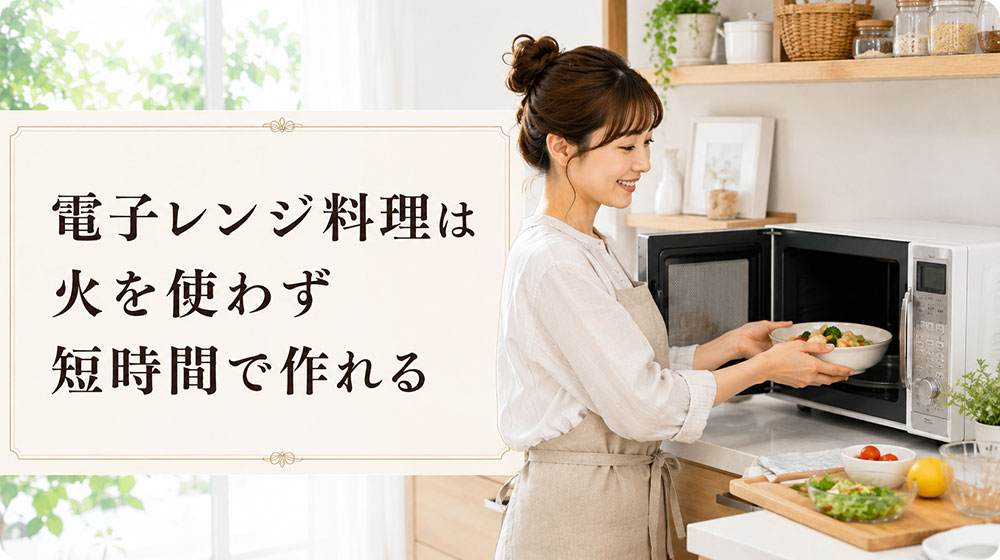 電子レンジ料理は火を使わず短時間で作れる