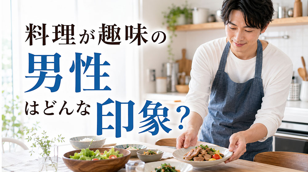 料理が趣味の男性はどんな印象を持たれやすい？