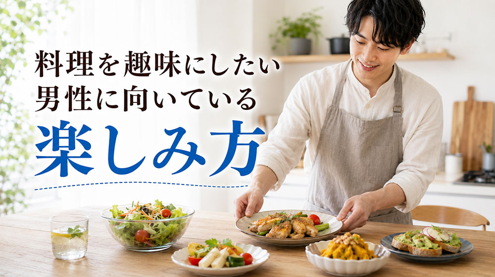 料理を趣味にしたい男性に向いている楽しみ方
