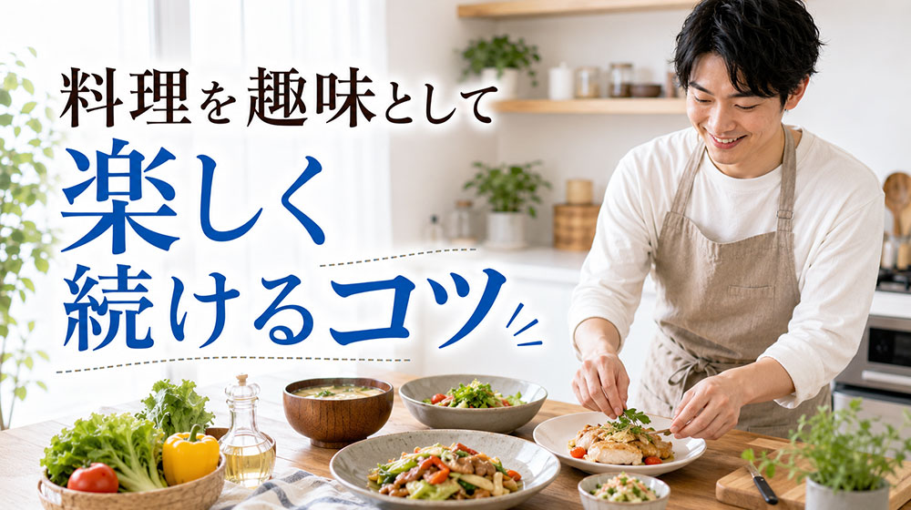 料理を趣味として男性が楽しく続けるコツ