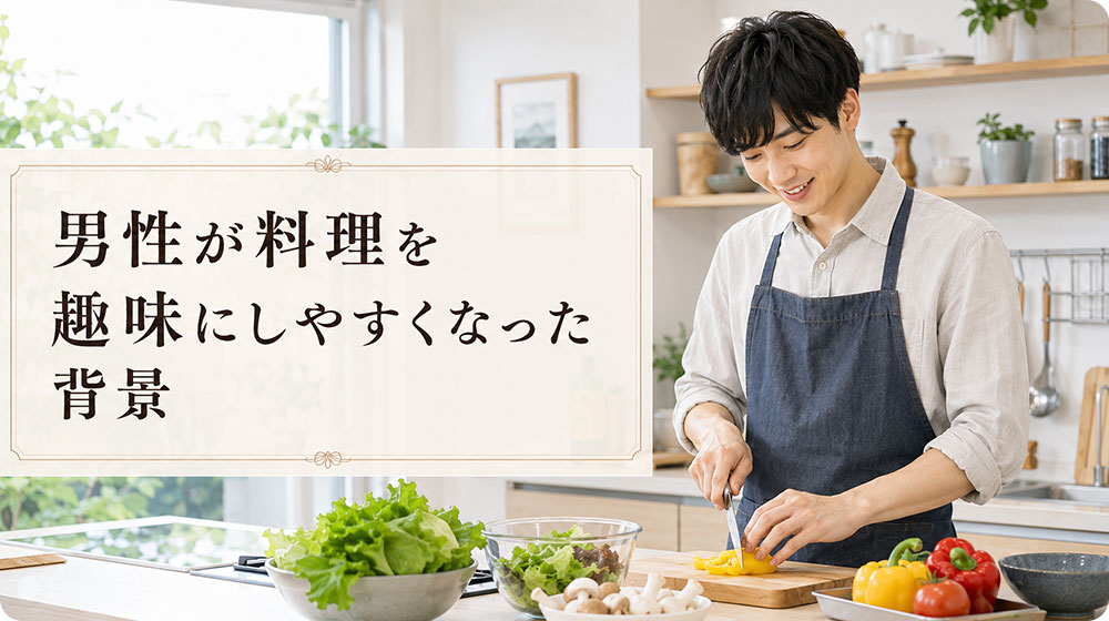 男性が料理を趣味にしやすくなった背景