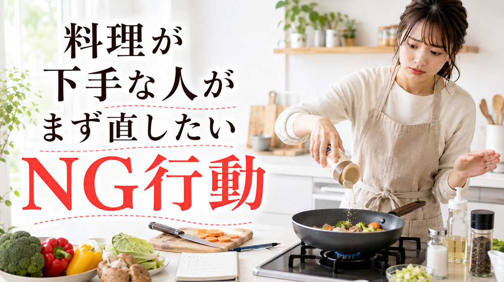 料理が下手な人がまず直したいNG行動