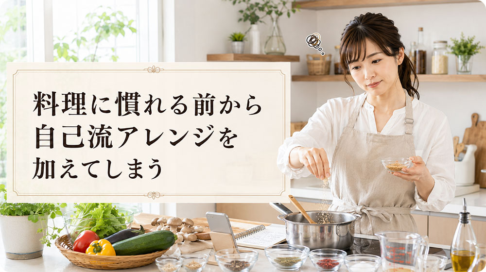 料理に慣れる前から自己流アレンジを加えてしまう