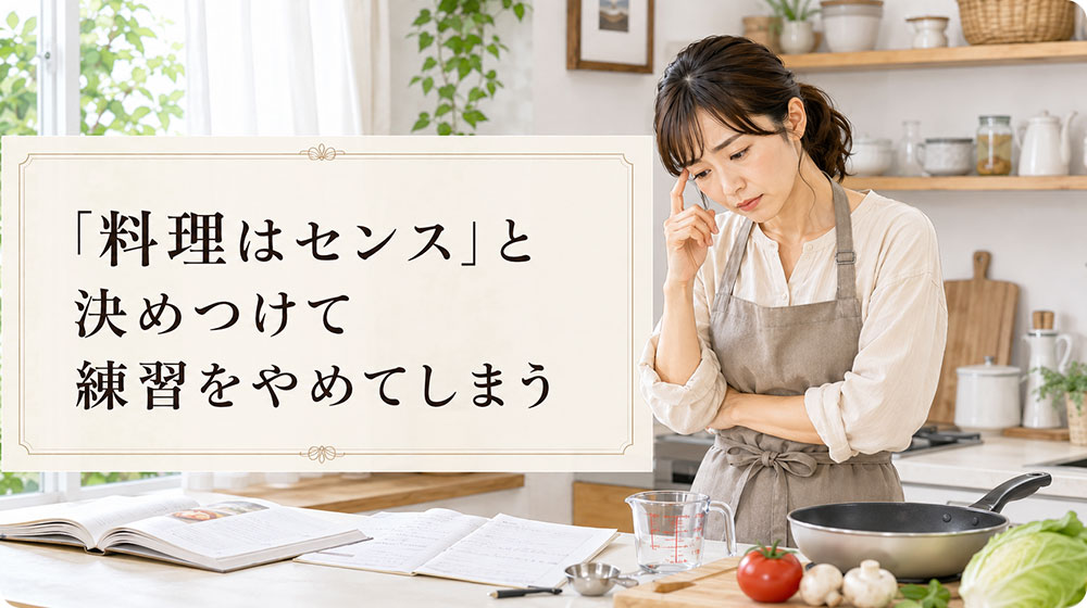 「料理はセンス」と決めつけて練習をやめてしまう